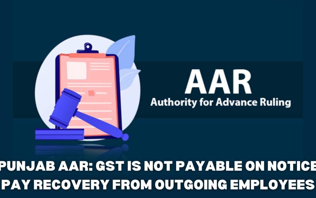 Punjab AAR: GST is not payable on notice pay recovery from outgoing employees