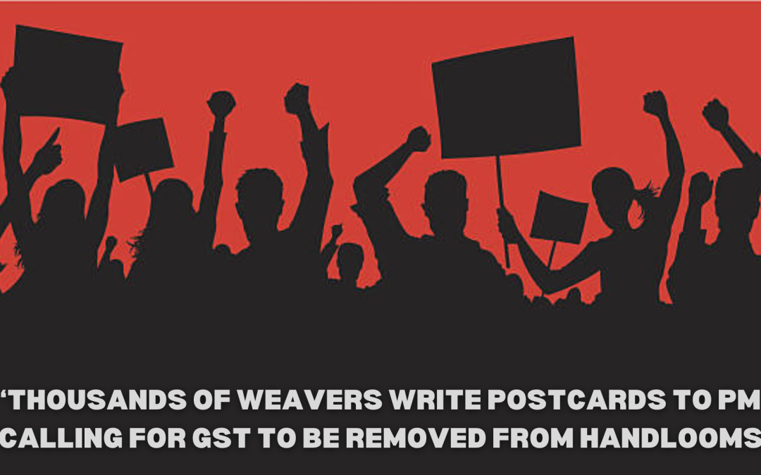 Thousands of weavers write postcards to PM calling for GST to be removed from handlooms