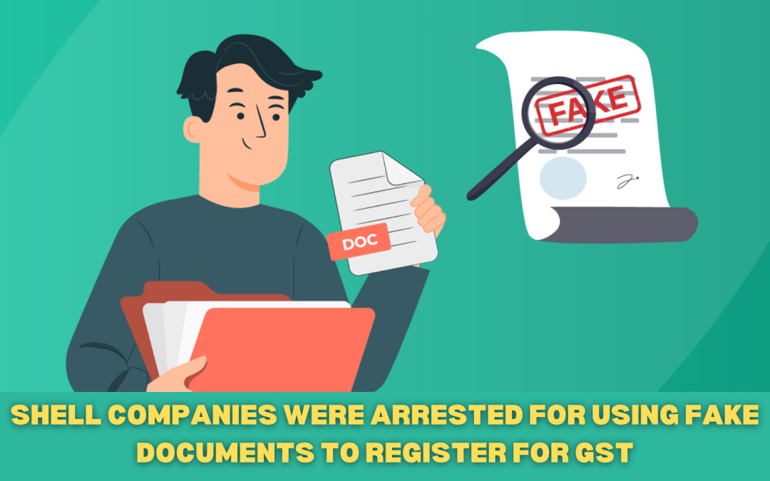 Shell companies were arrested for using fake documents to register for GST
